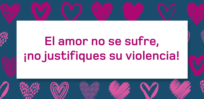 El amor no se sufre, ¡no justifiques su violencia!