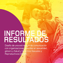 Informe de resultados: Diseño de una estrategia de comunicación con organizaciones juveniles en sexualidad, género y Salud y Derechos Sexuales y Reproductivos (SDSR).