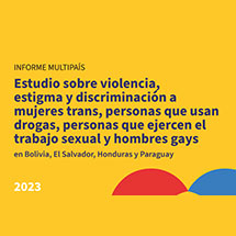 Estudio sobre violencia, estigma y discriminación a mujeres trans, personas que usan drogas, personas que ejercen el trabajo sexual y hombres gays en Bolivia, El Salvador, Honduras y Paraguay