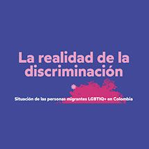 La realidad de la discriminación. Situación de las personas migrantes LGBTIQ+ en Colombia