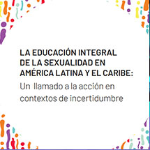 La educación integral de la sexualidad en América Latina y el Caribe: Un llamado a la acción en contextos de incertidumbre